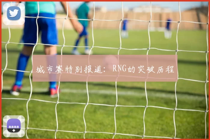 城市赛特别报道：RNG的突破历程