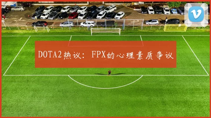 DOTA2热议：FPX的心理素质争议